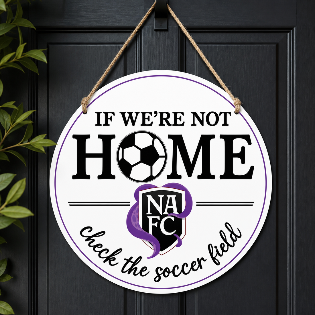 NAFC If We’re Not Home… Check the Soccer Field Door Sign (16” Round)